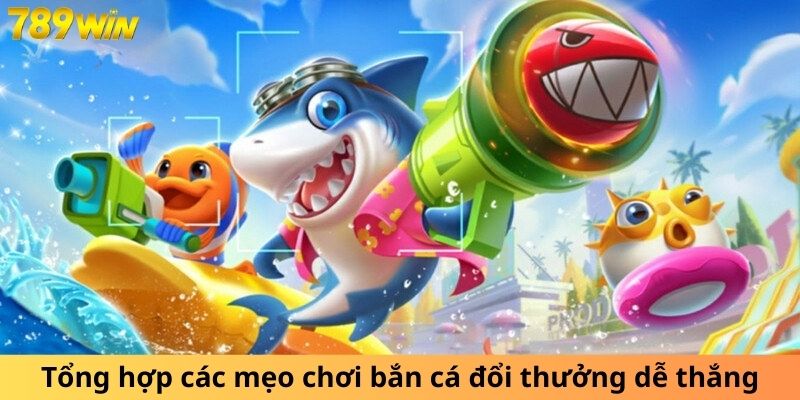 Tổng hợp các mẹo chơi bắn cá đổi thưởng dễ thắng