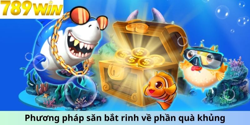 Phương pháp săn bắt rinh về phần quà khủng từ 789Win