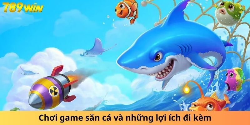 Chơi game săn cá và những lợi ích đi kèm