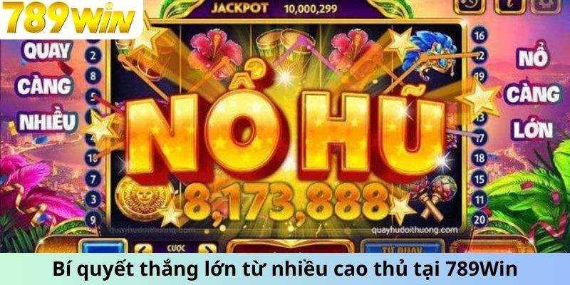 Bí quyết thắng lớn từ nhiều cao thủ tại 789Win