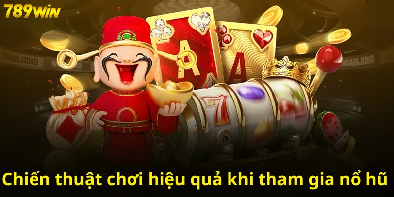 Chiến thuật chơi hiệu quả khi tham gia nổ hũ 