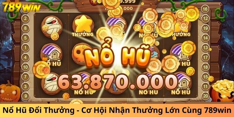 Khám phá nổ hũ đổi thưởng tại 789win